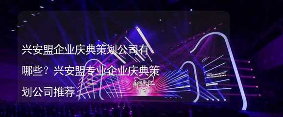 兴安盟企业庆典策划公司有哪些?兴安盟专业企业庆典策划公司推荐